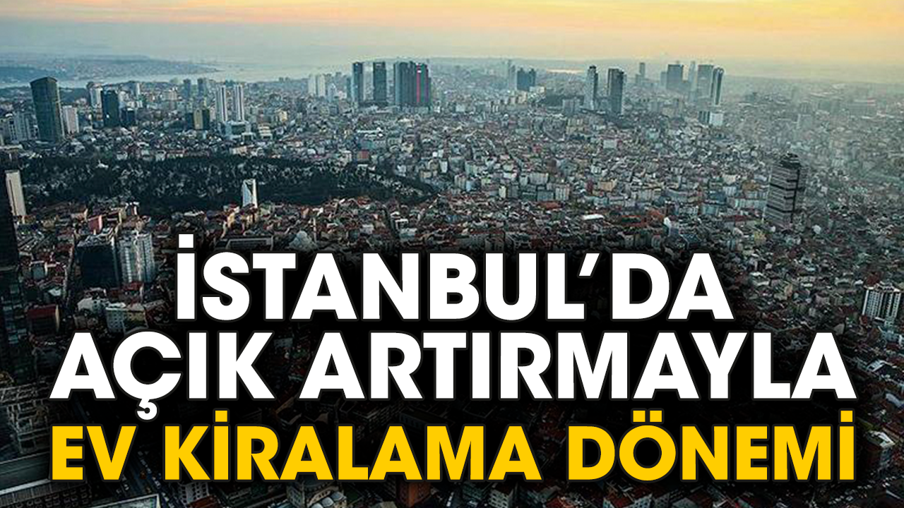 İstanbul’da açık artırmayla ev kiralama dönemi