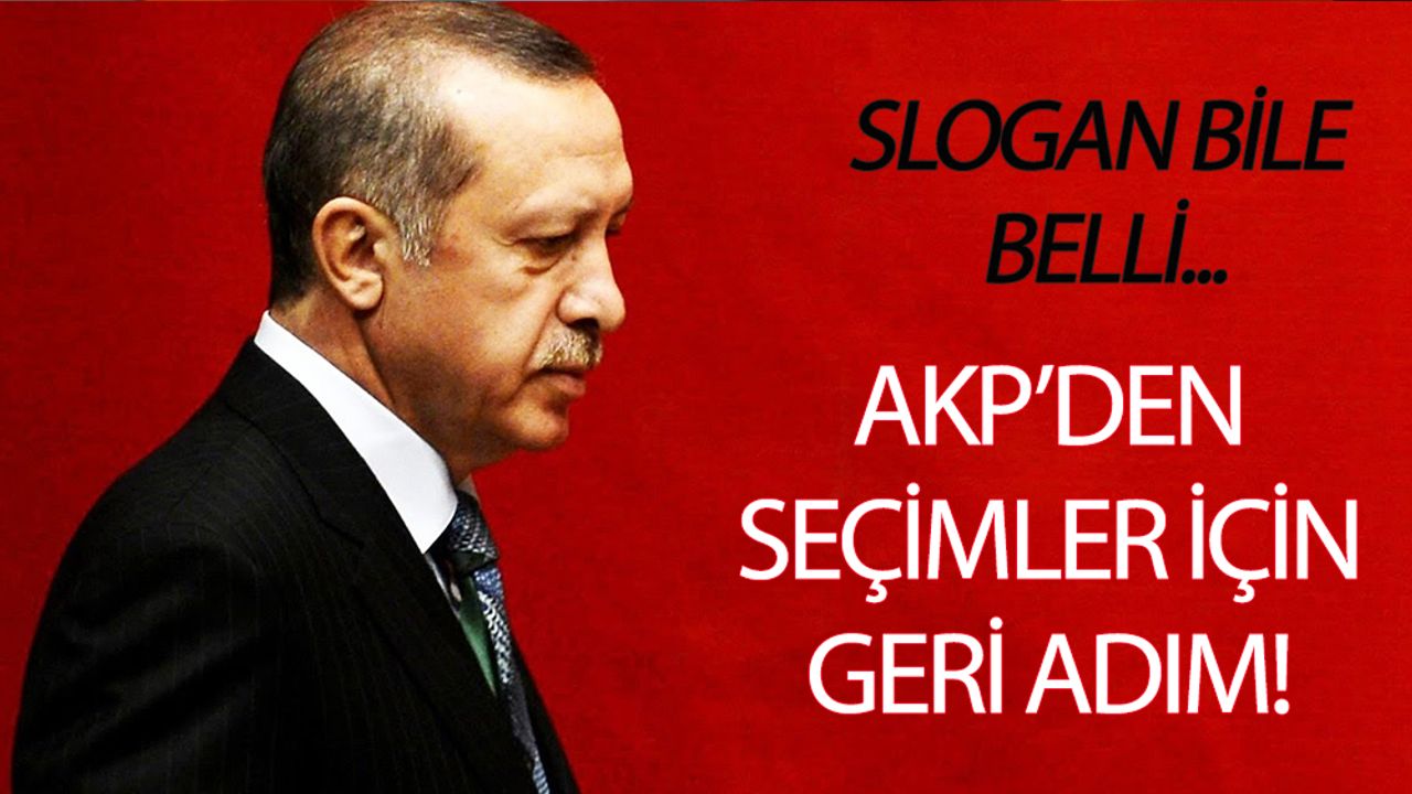 AKP'den seçimler için geri adım! Slogan bile belli