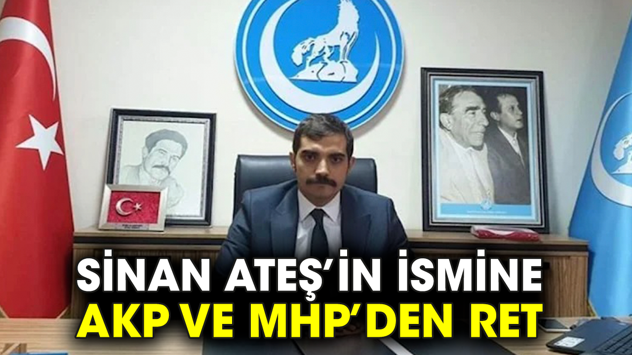 Sinan Ateş’in ismine AKP ve MHP’den ret