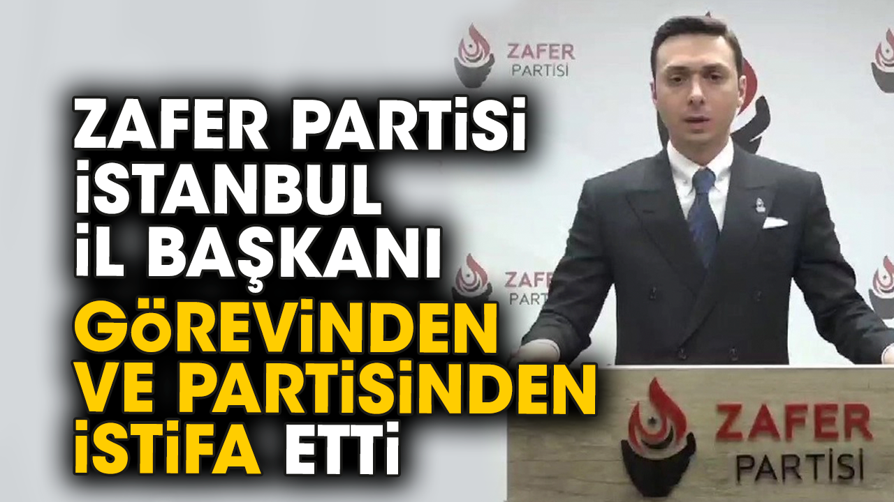 Zafer Partisi İstanbul İl Başkanı görevinden ve partisinden istifa etti