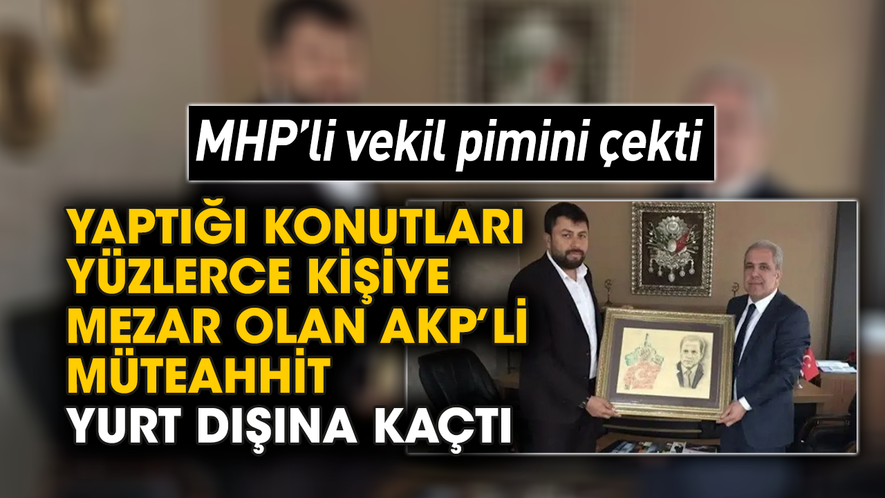 Yaptığı konutları yüzlerce kişiye mezar olan AKP’li müteahhit yurt dışına kaçtı