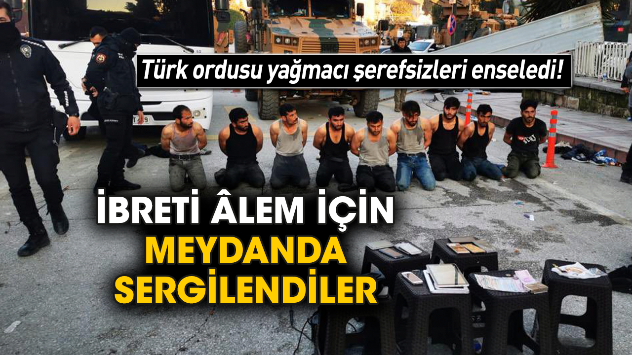 Türk ordusu yağmacı şerefsizleri enseledi! İbreti âlem için meydanda sergilendiler