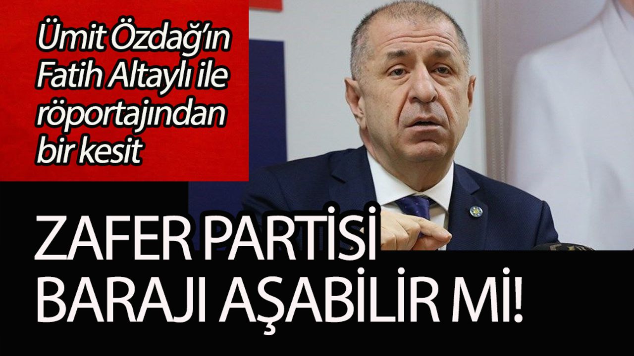 Ümit Özdağ’ın Fatih Altaylı ile röportajından bir kesit: Zafer Partisi barajı aşabilir mi!