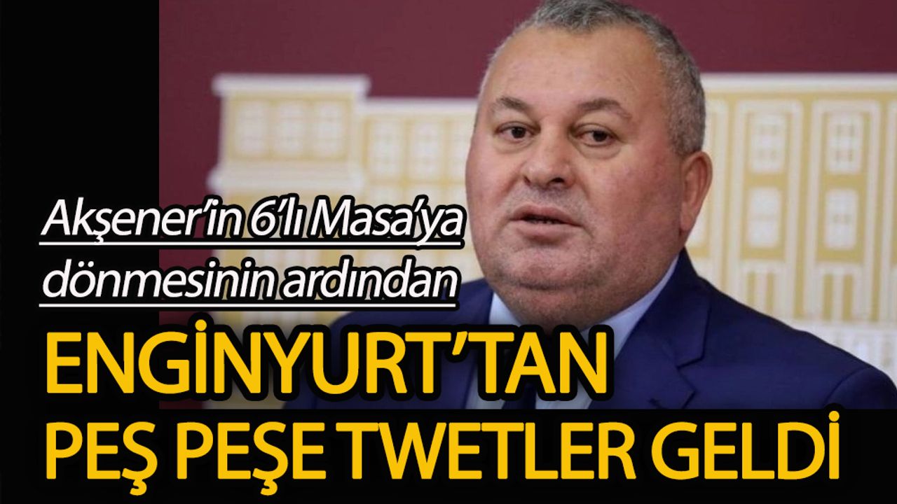Cemal Enginyurt Akşener’in masaya döneceğini öğrenince peş peşe tweetler attı!