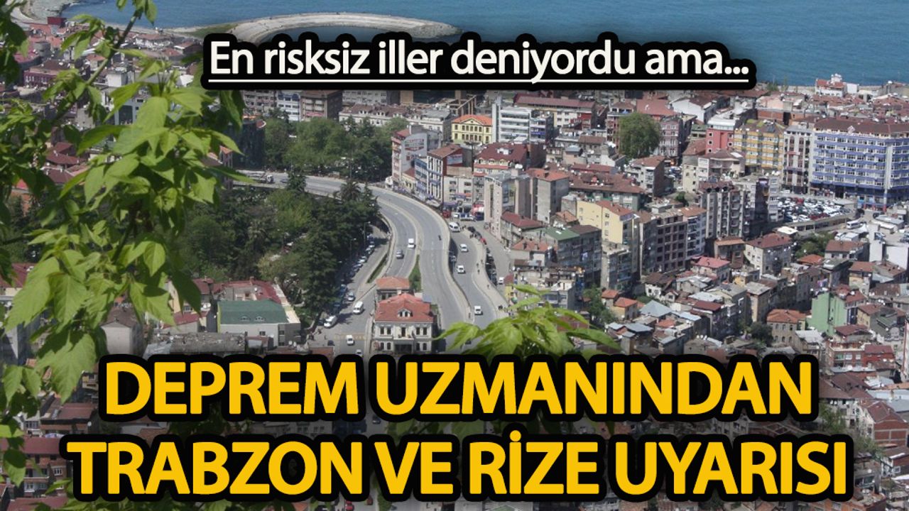 En risksiz iller deniyordu ama… Deprem uzmanından Rize ve Trabzon için uyarı!