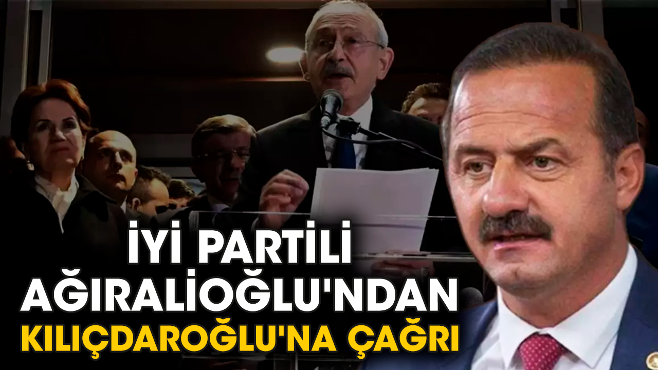 İYİ Partili Ağıralioğlu'ndan Kılıçdaroğlu'na çağrı