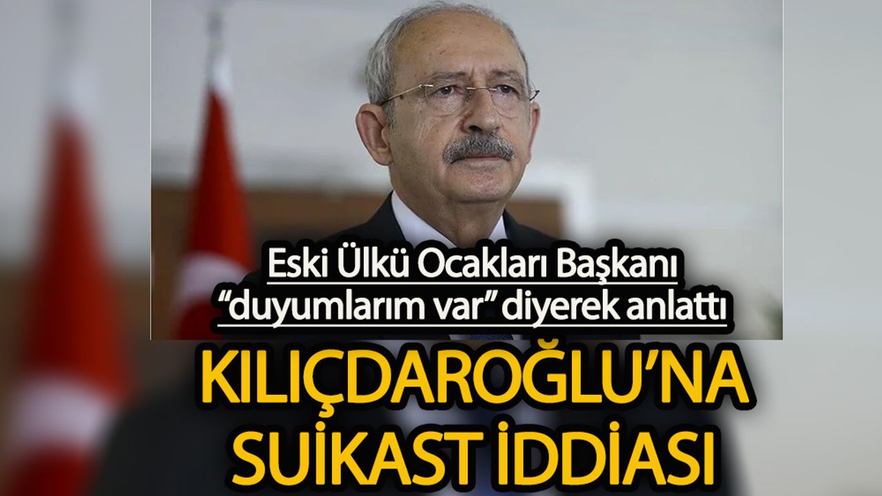 Eskİ Ülkü Ocakları Başkanı'ndan Kemal Kılıçdaroğlu'na suikast iddiası!