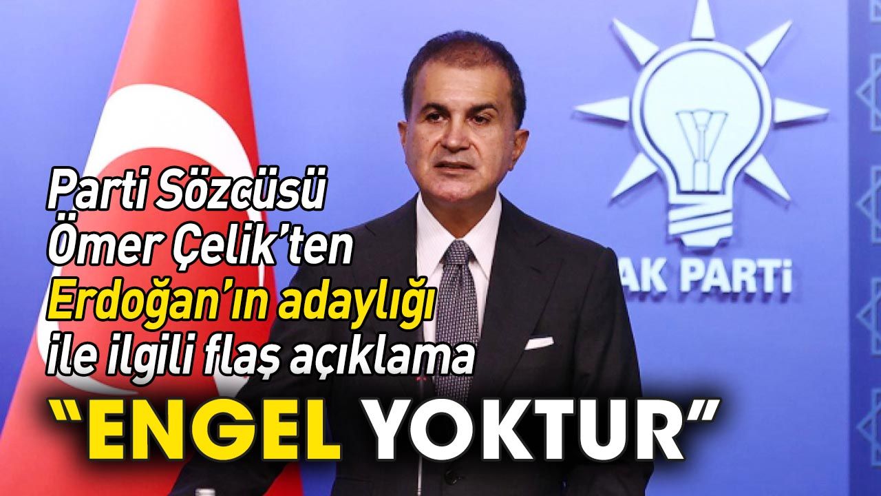 AKP Sözcüsü Çelik'ten Erdoğan'ın adaylığına yönelik açıklama: Engel yoktur