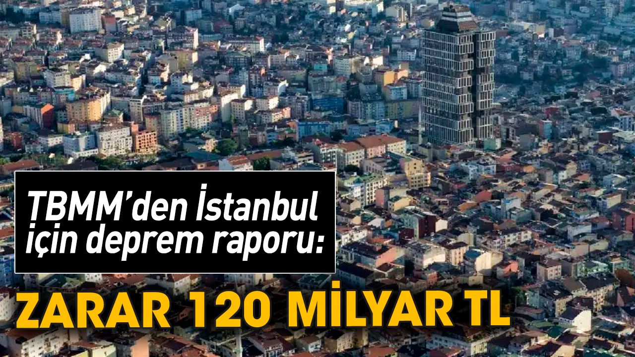 TBMM'den İstanbul için deprem raporu: 120 milyar TL zarar olur