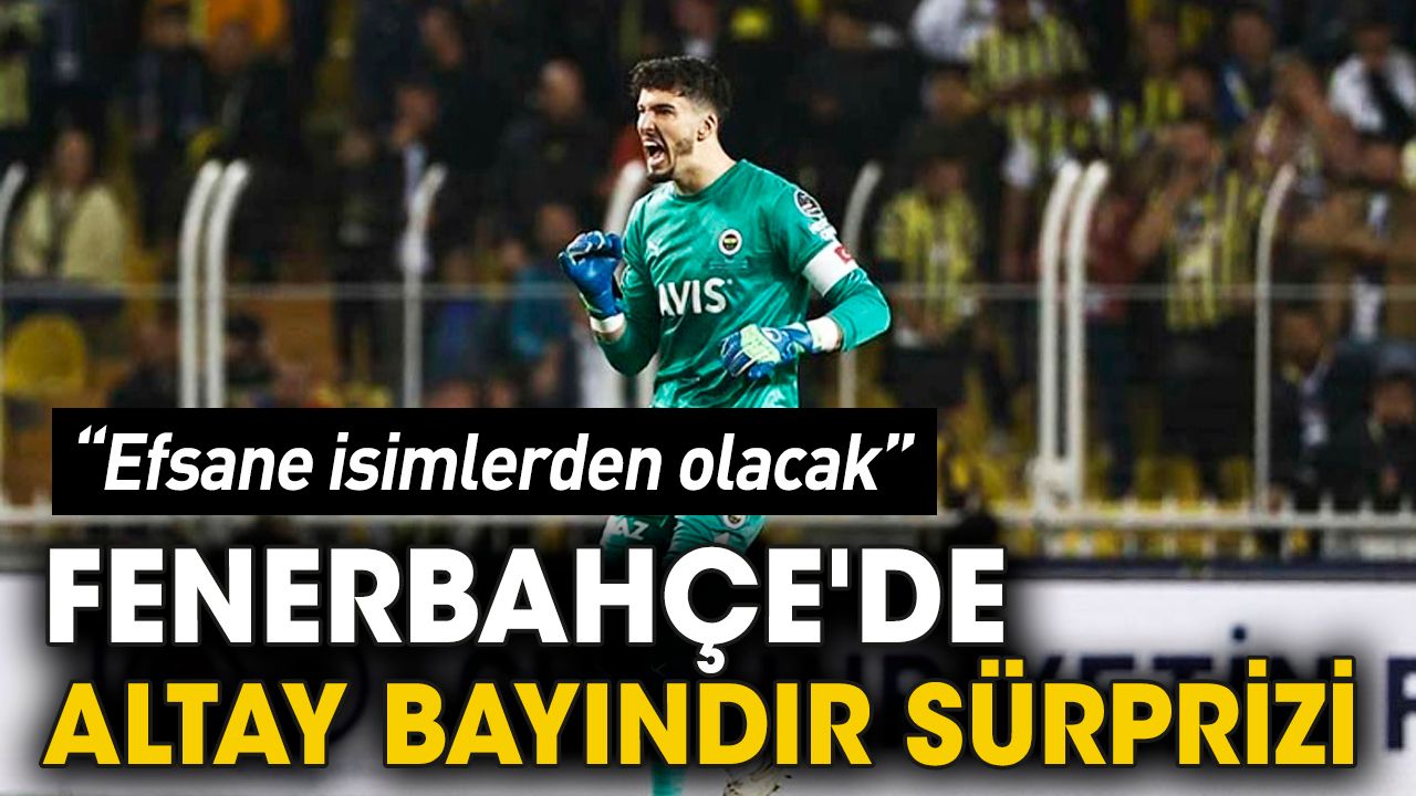 Fenerbahçe'de Altay Bayındır sürprizi