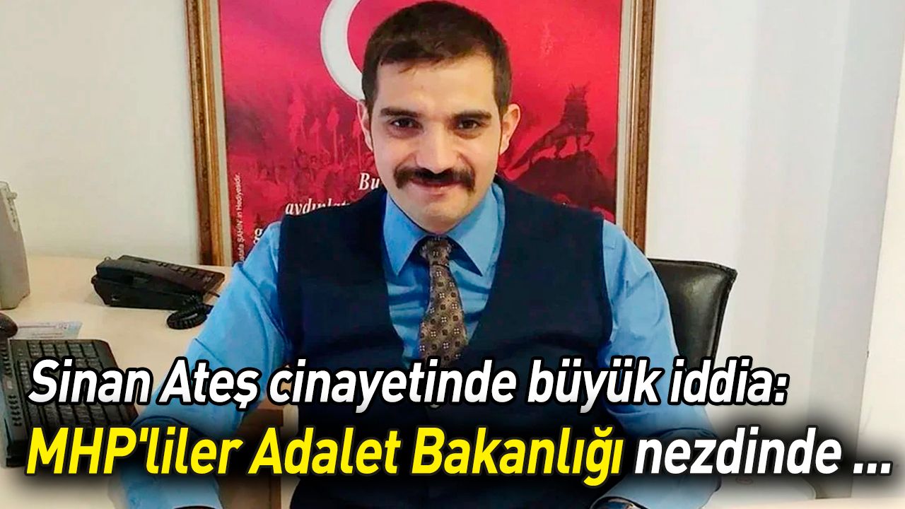 Sinan Ateş cinayetinde büyük iddia: MHP'liler Adalet Bakanlığı nezdinde ...