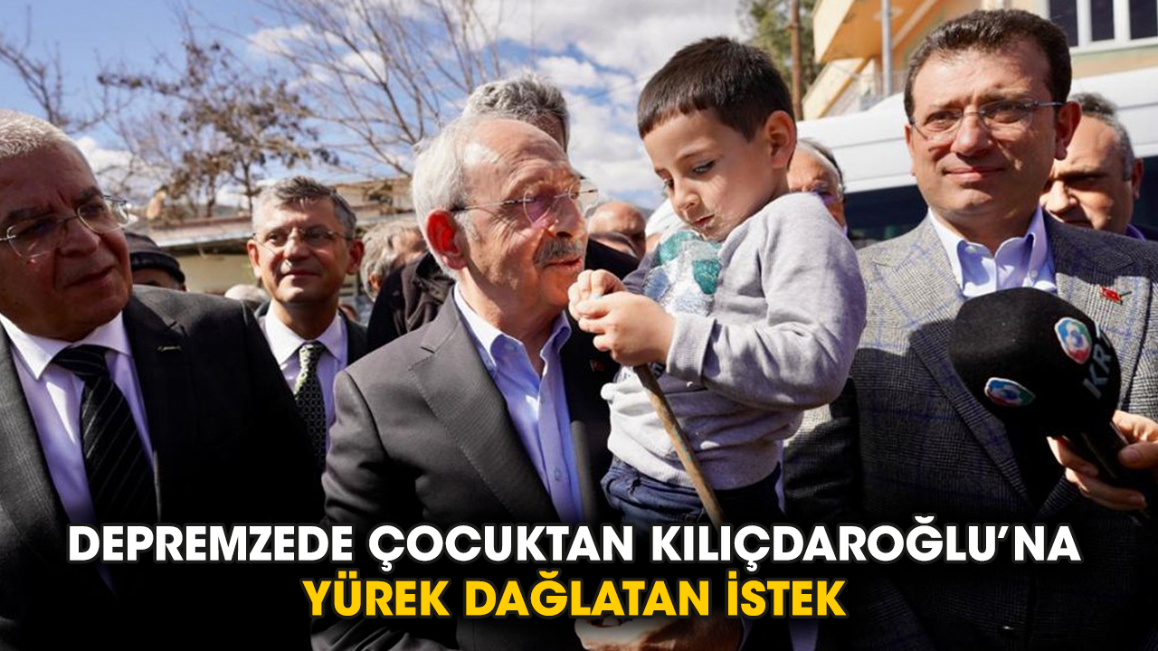 Depremzede çocuktan Kılıçdaroğlu’na yürek dağlatan istek