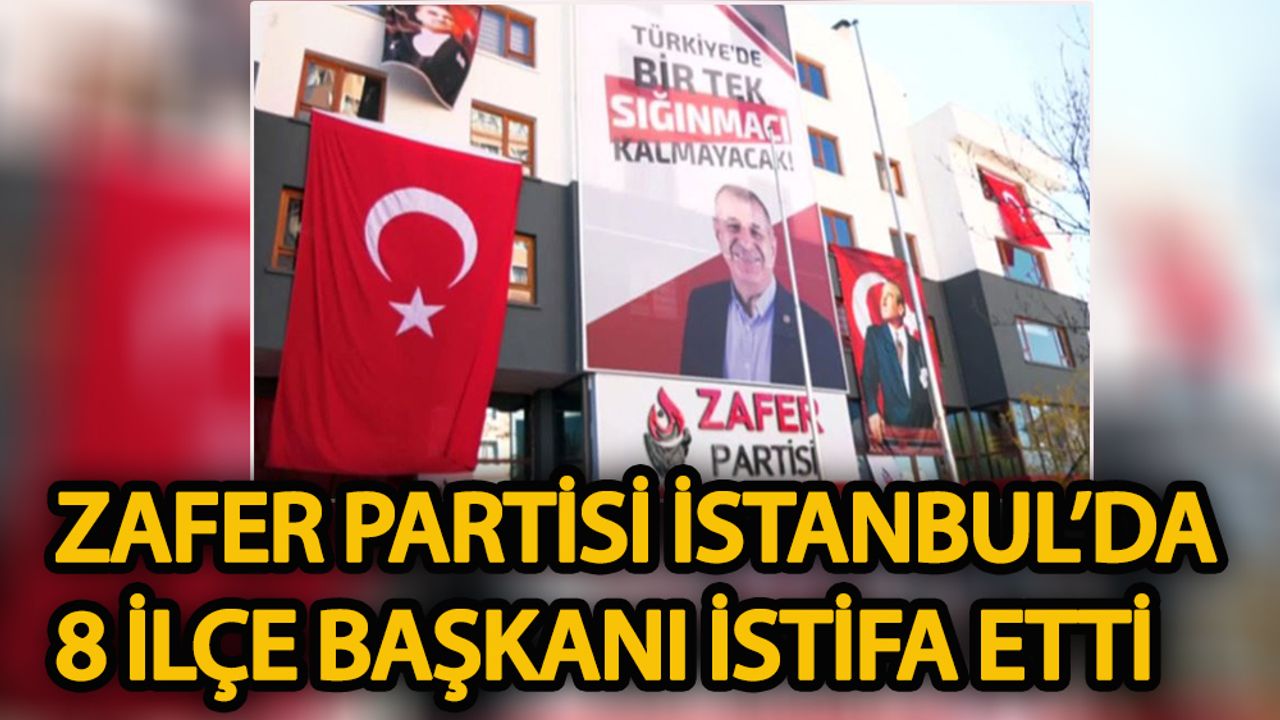 Zafer Partisi İstanbul’da 8 ilçe başkanı istifa etti