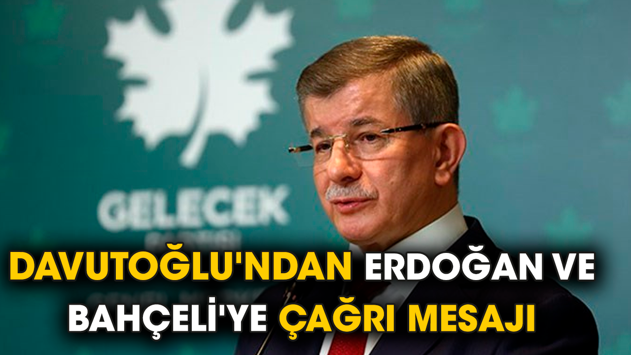 Davutoğlu'ndan Erdoğan ve Bahçeli'ye çağrı mesajı