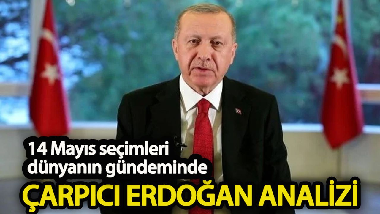 14 Mayıs seçimleri dünyanın gündeminde!  Çarpıcı Erdoğan analizi