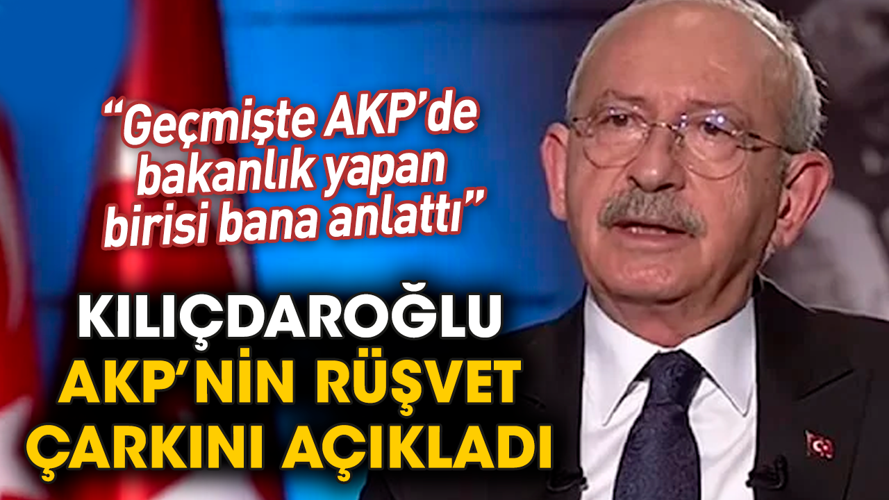 Kılıçdaroğlu AKP’nin rüşvet çarkını açıkladı