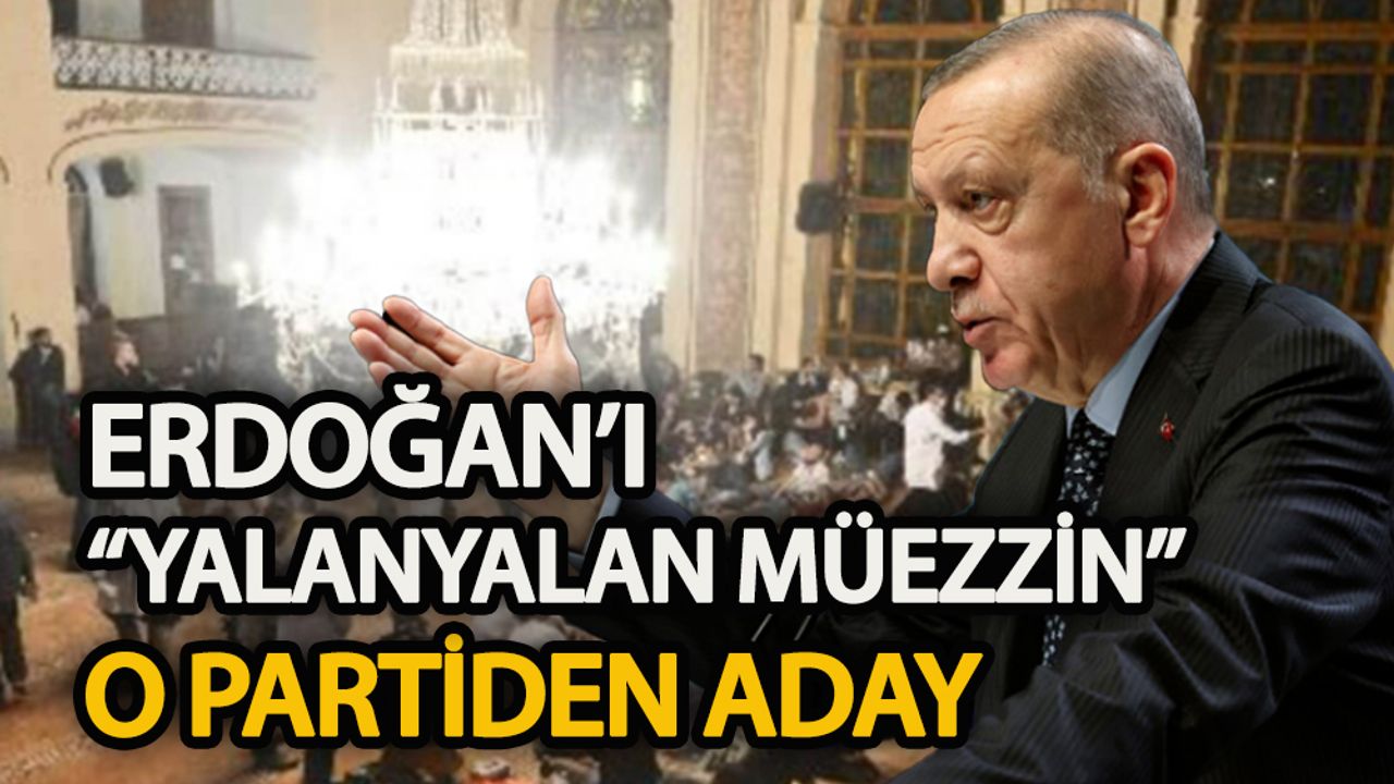 Erdoğan’ı yalanlayan müezzin bakın hangi partiden aday oldu!