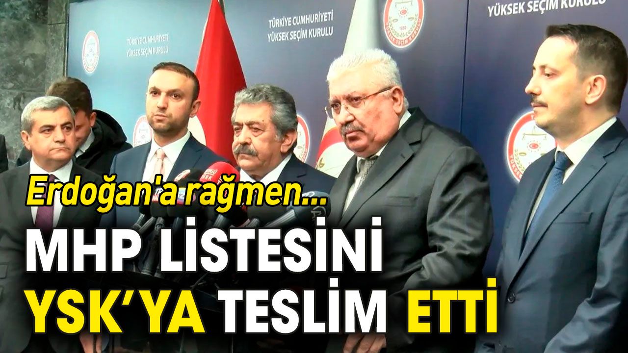 MHP, listesini YSK'ya teslim etti: Erdoğan'a rağmen...