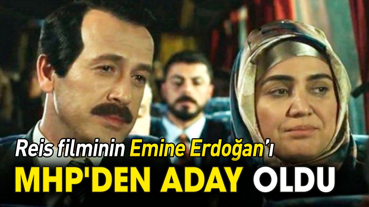 Reis filminin Emine Erdoğan'ı MHP'den aday oldu