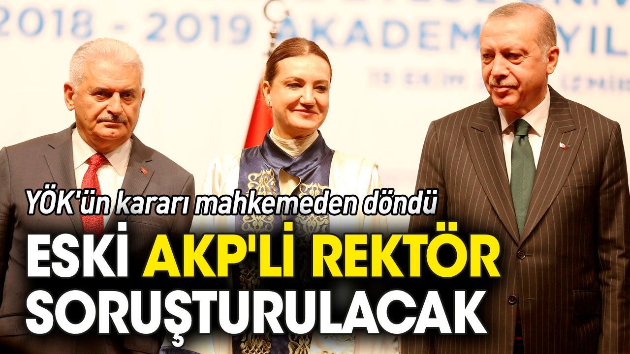 YÖK'ün kararı mahkemeden döndü: Eski AKP'li rektör soruşturulacak