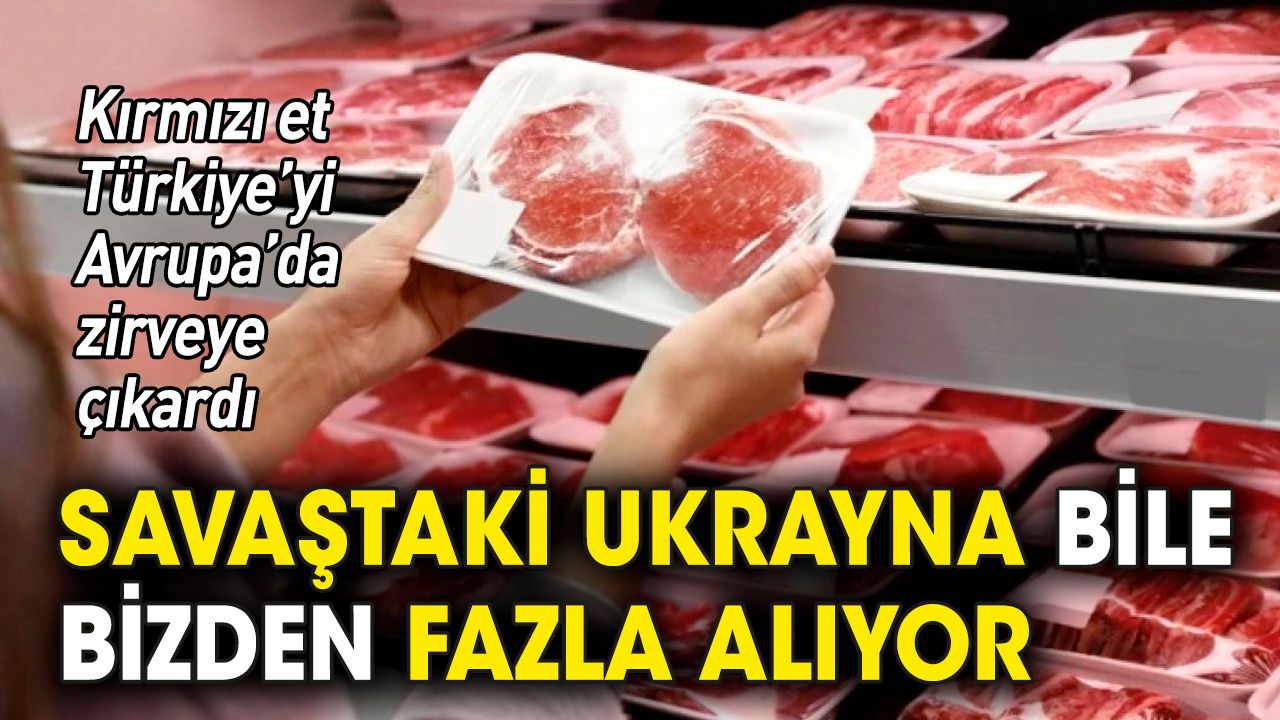 Kırmızı et Türkiye’yi Avrupa’da zirveye çıkardı: Savaştaki Ukrayna bile bizden daha fazla alıyor