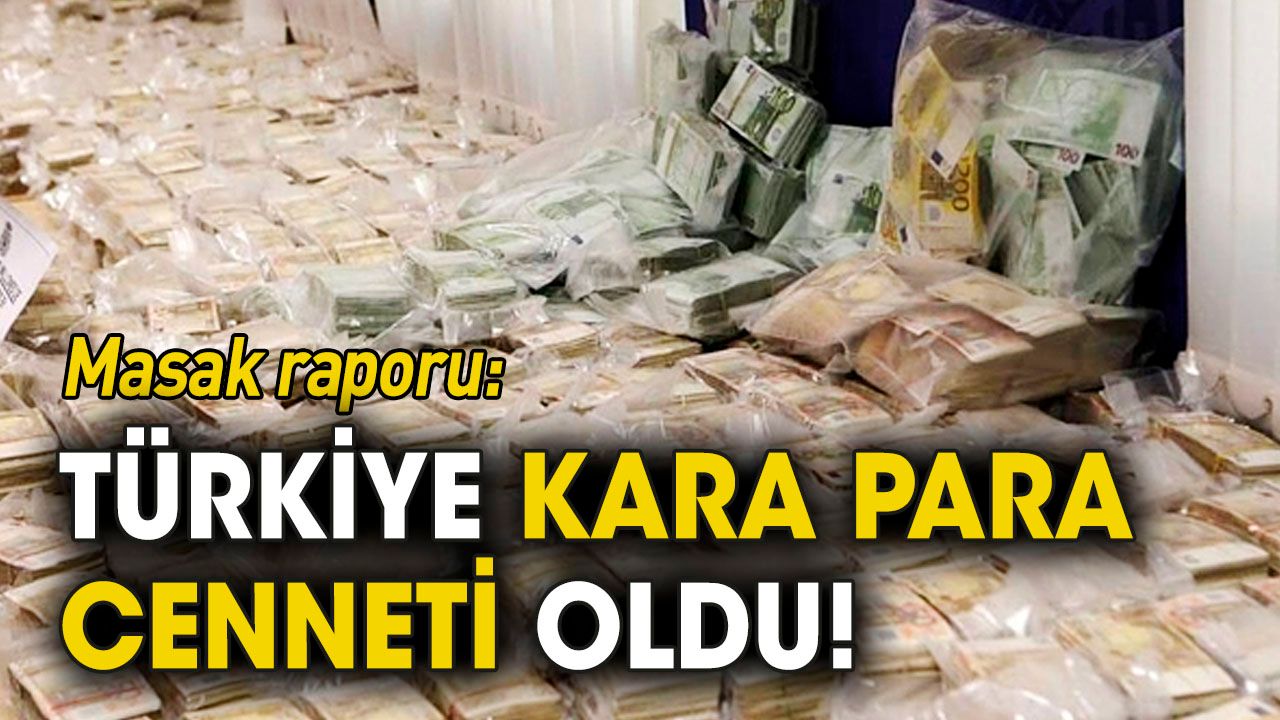 Masak raporu: Türkiye kara para cenneti oldu!