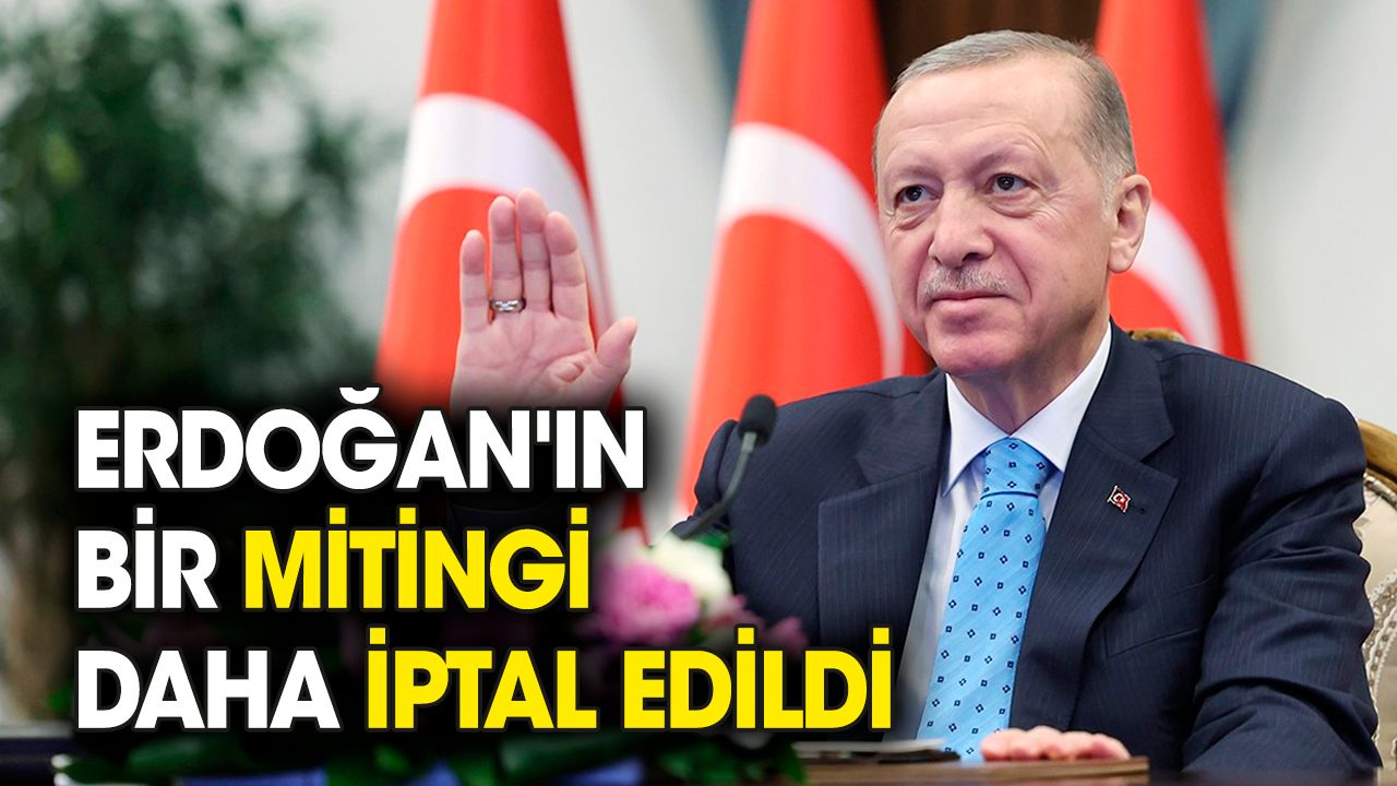 Erdoğan'ın bir mitingi daha iptal edildi