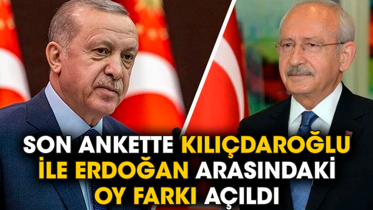 Son ankette Kılıçdaroğlu ile Erdoğan arasındaki oy farkı açıldı