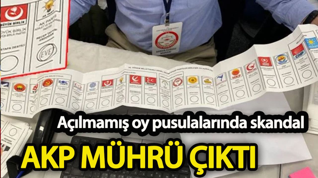 Açılmamış oy pusulalarında skandal  AKP mührü çıktı