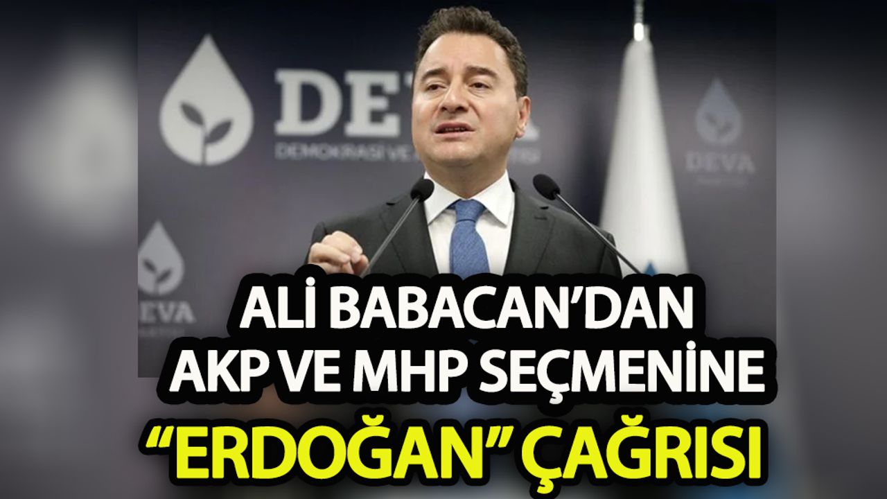 Ali Babacan’dan  AKP ve MHP seçmenine “Erdoğan” çağrısı