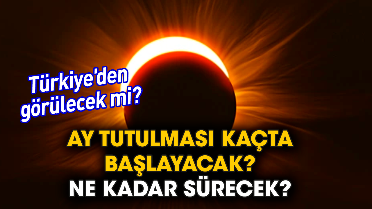 Ay tutulması kaçta başlayacak, ne kadar sürecek? Türkiye'den görülecek mi?