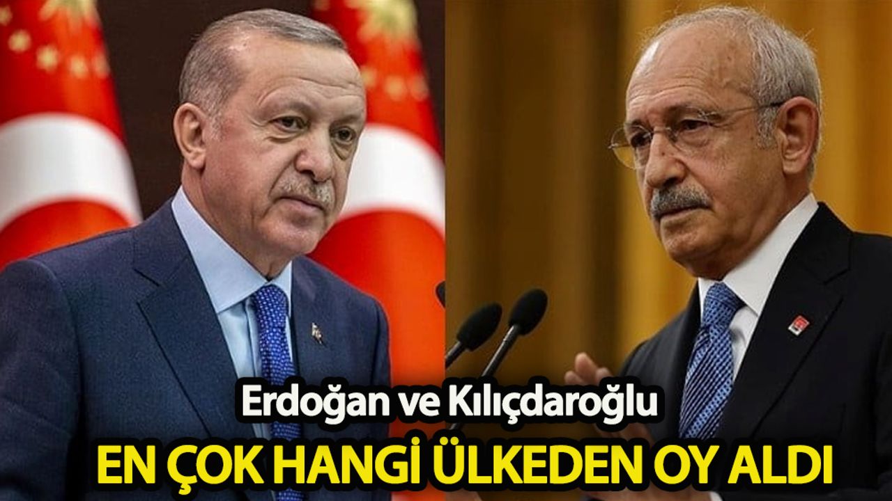 Erdoğan ve Kılıçdaroğlu en çok hangi ülkeden oy aldı