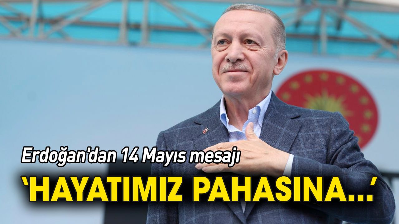 Erdoğan'dan 14 Mayıs mesajı: Hayatımız pahasına...