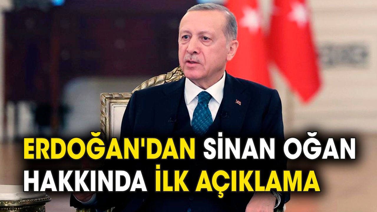 Erdoğan'dan Sinan Oğan hakkında ilk açıklama