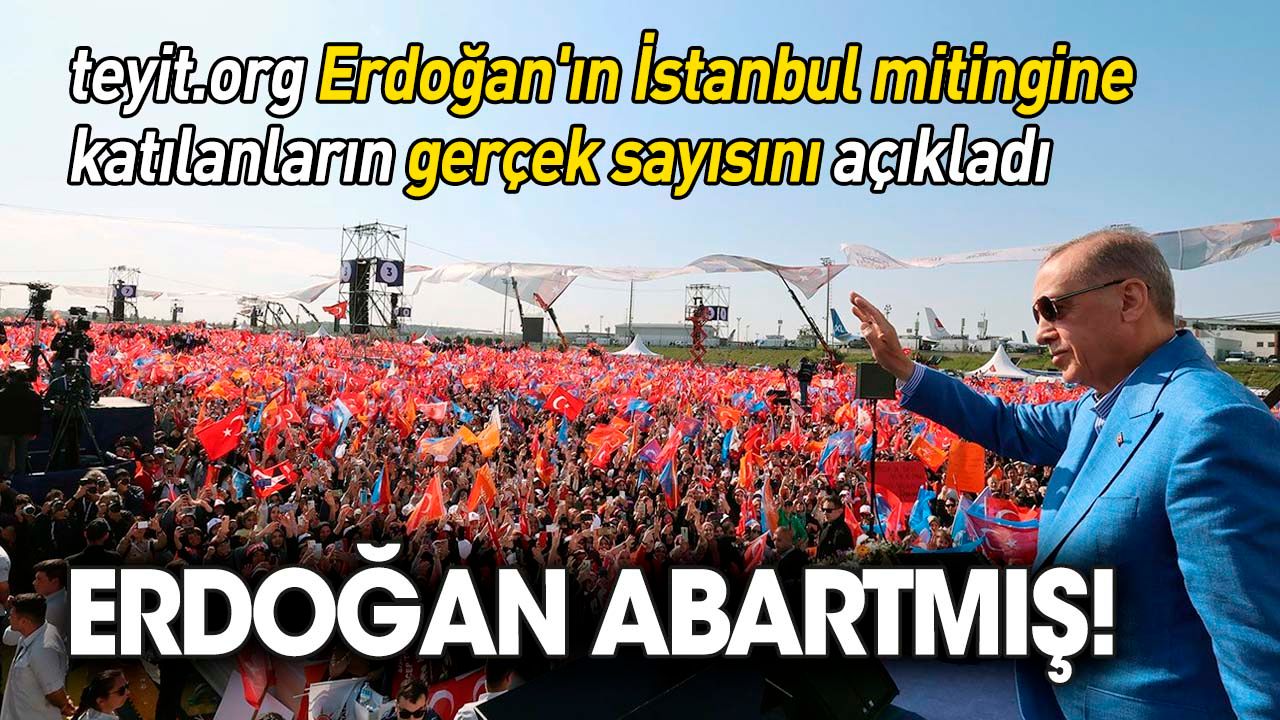 teyit.org Erdoğan'ın mitingine katılanların gerçek sayısını açıkladı: Erdoğan abartmış