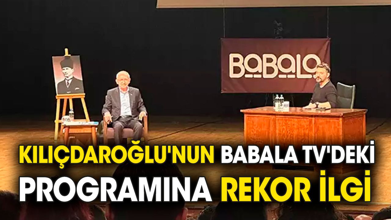 Kılıçdaroğlu'nun Babala TV'deki programına rekor ilgi