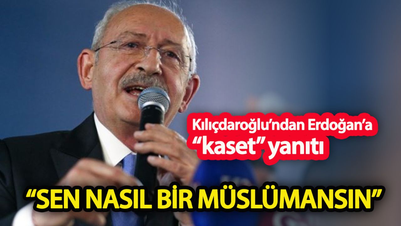 Kılıçdaroğlu’ndan Erdoğan’a: “Sen nasıl bir Müslümansın”
