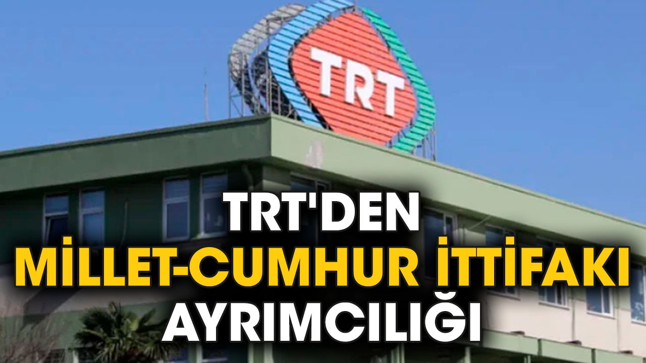 TRT'den Millet-Cumhur İttifakı ayrımcılığı