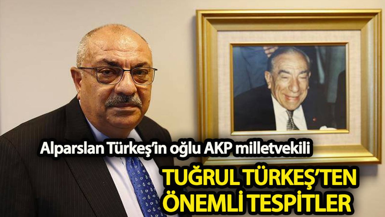 Alparslan Türkeş’in oğlu AKP milletvekili Yıldırım Tuğrul Türkeş’ten önemli tespitler