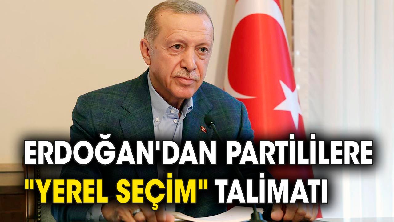 Erdoğan'dan partililere 'yerel seçim' talimatı