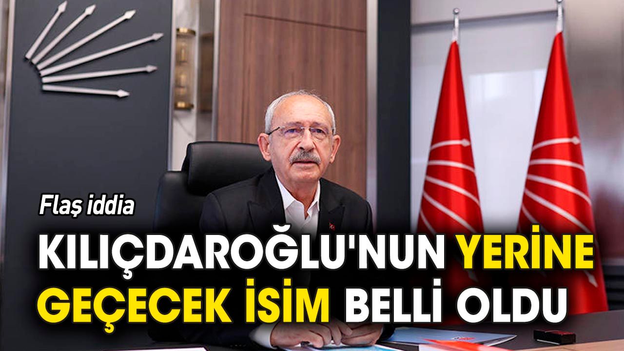 Flaş iddia: Kılıçdaroğlu'nun yerine geçecek isim belli oldu
