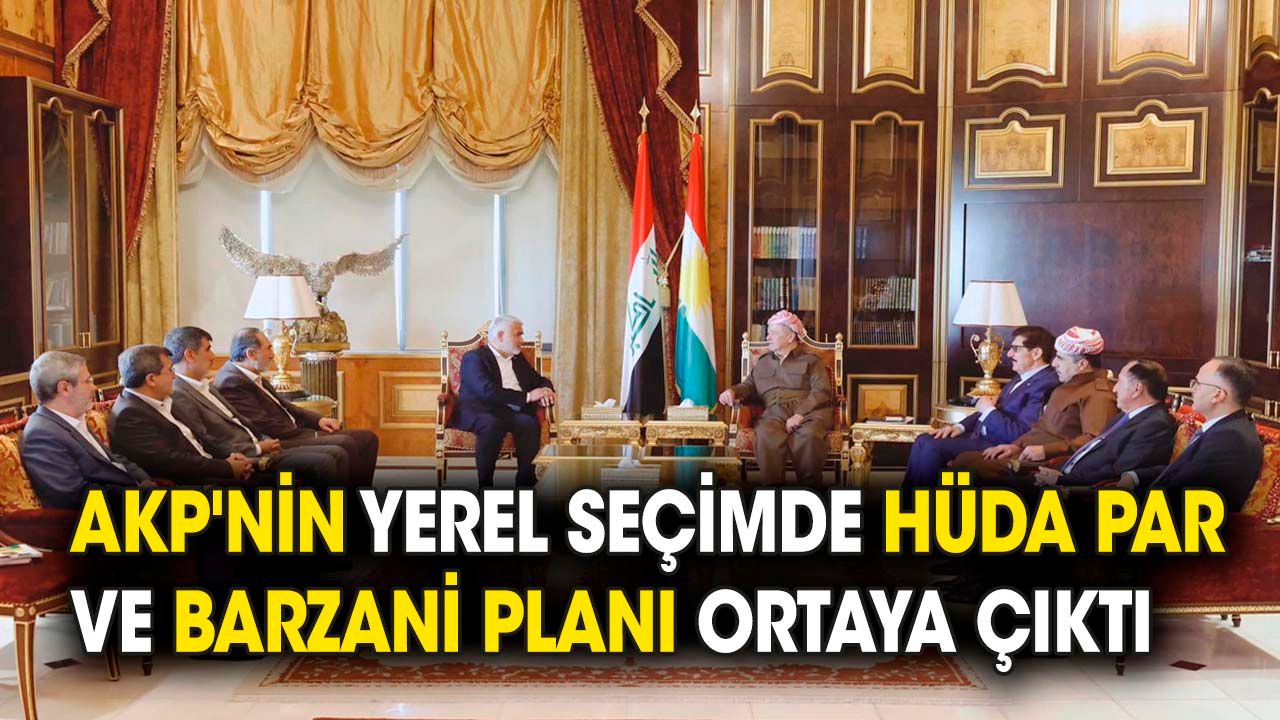 AKP'nin yerel seçimde HÜDA PAR ve Barzani planı ortaya çıktı