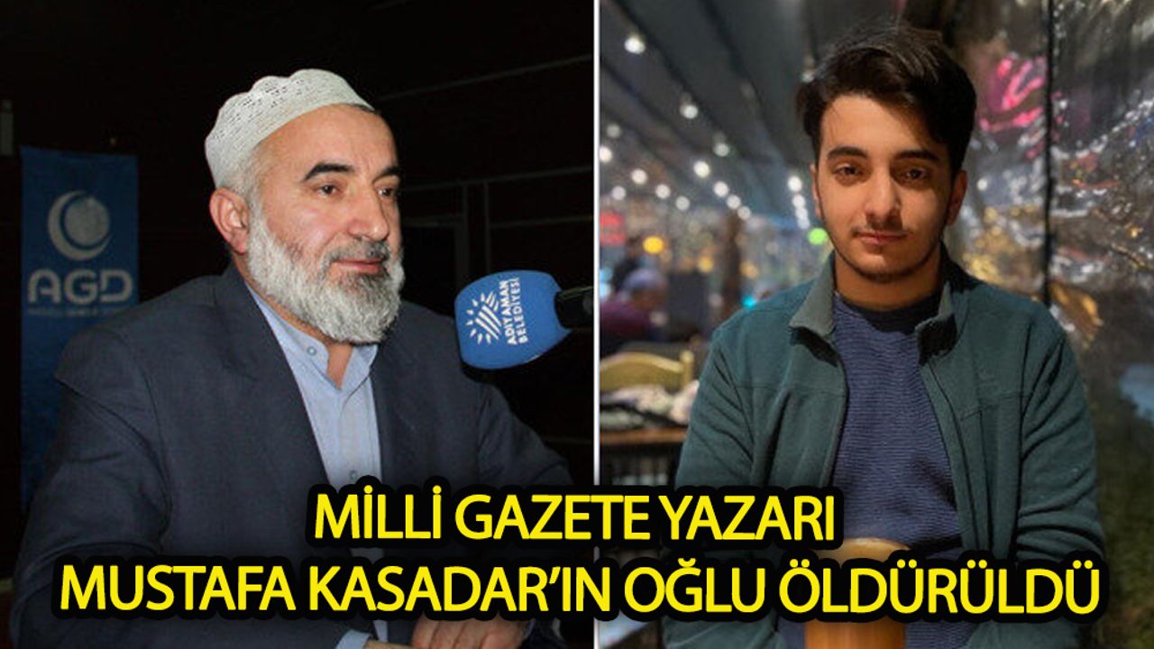 Milli Gazete Yazarı Mustafa Kasadar' ın oğlu öldürüldü