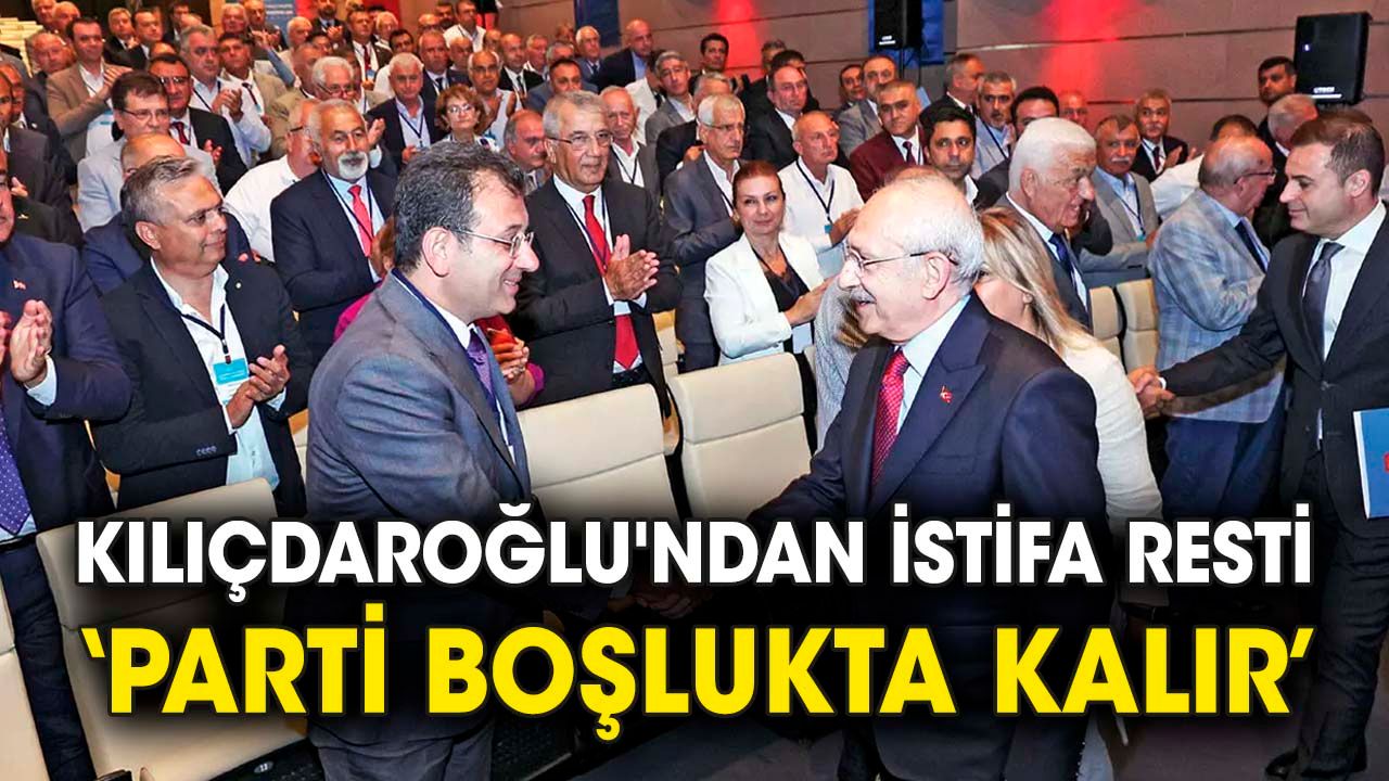 Kılıçdaroğlu'ndan istifa resti 'Parti boşlukta kalır'