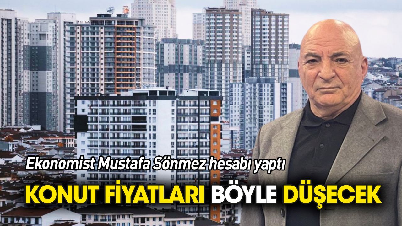 Mustafa Sönmez hesabı yaptı 'Konut fiyatları böyle düşecek'