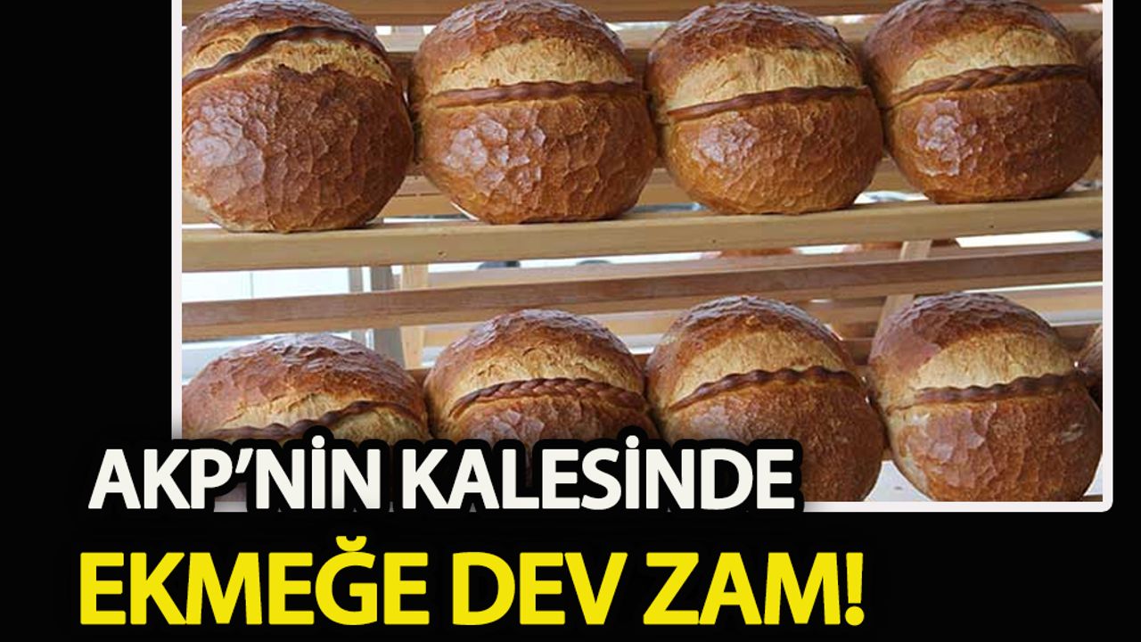 AKP’nin kalesinde ekmeğe dev zam!