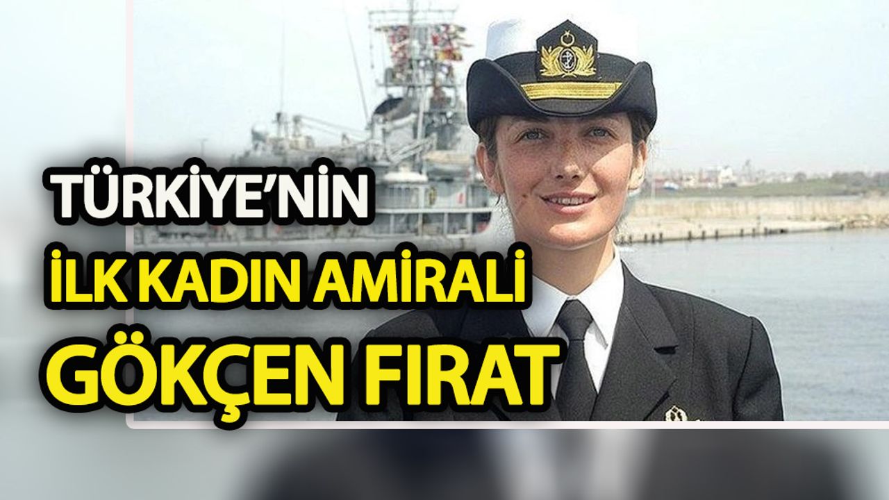 Türkiye’nin ilk kadın amirali Gökçen Fırat