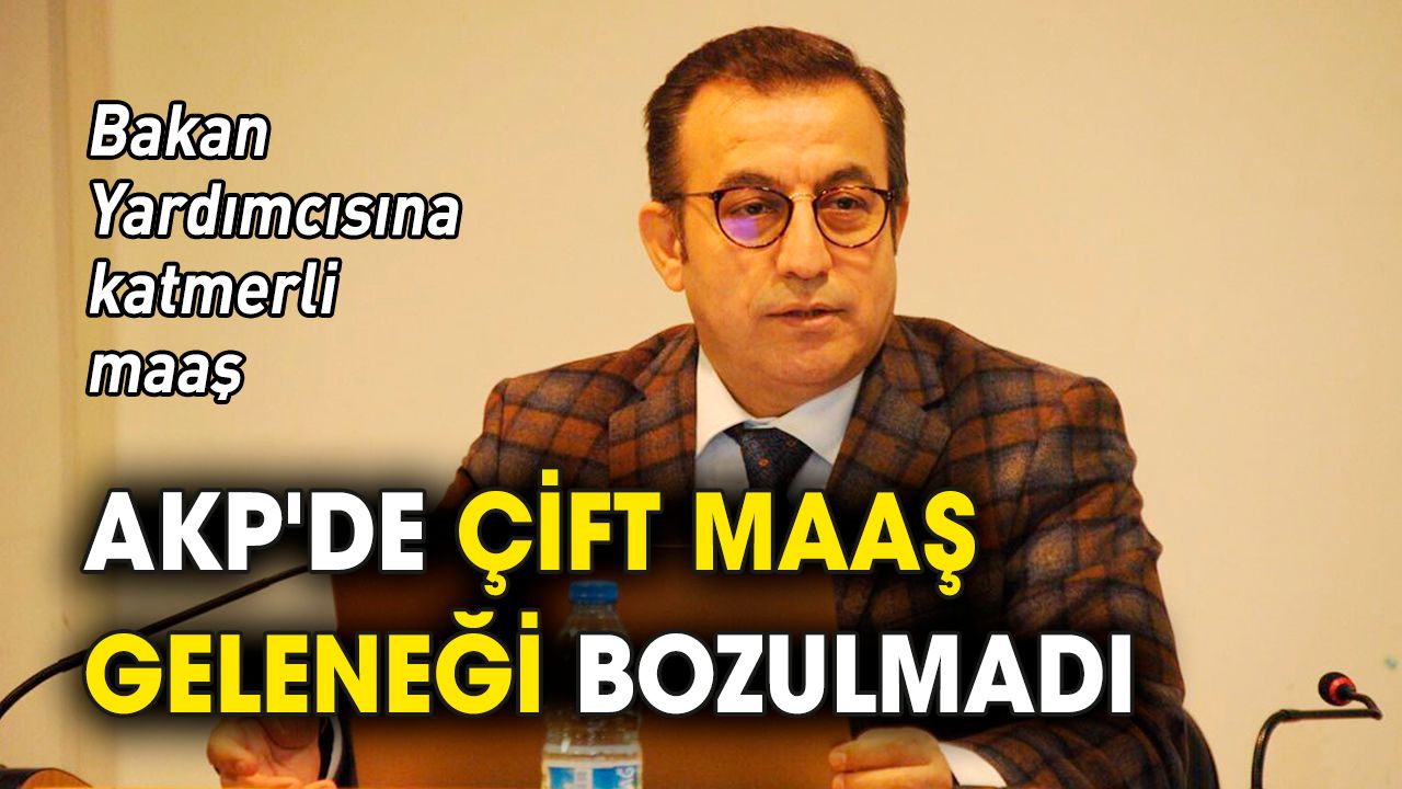AKP'de çift maaş geleneği bozulmadı