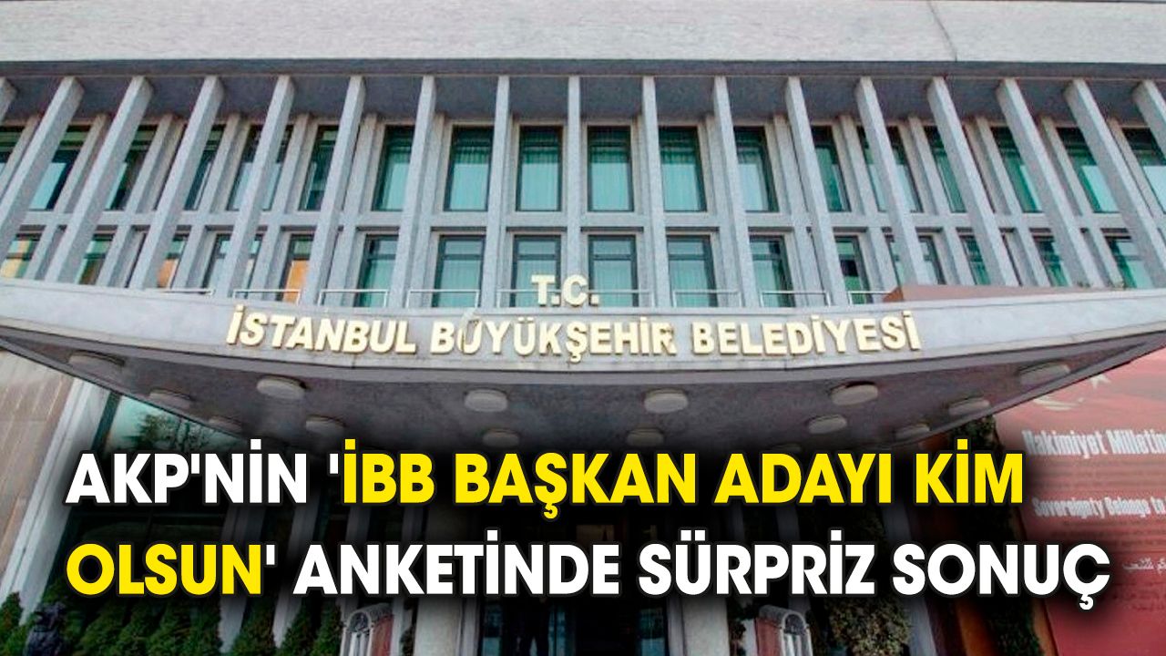 AKP'nin 'İBB Başkan adayı kim olsun' anketinde sürpriz sonuç