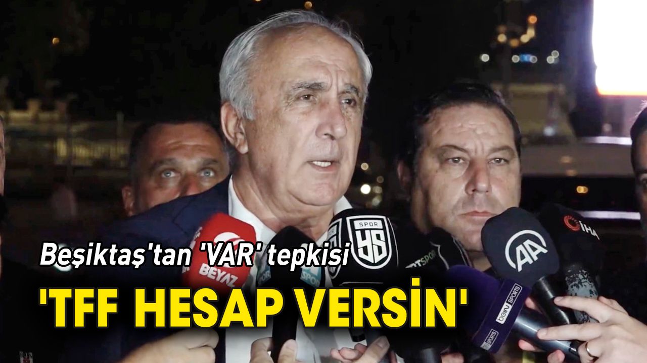 Beşiktaş'tan 'VAR' tepkisi 'TFF hesap versin'